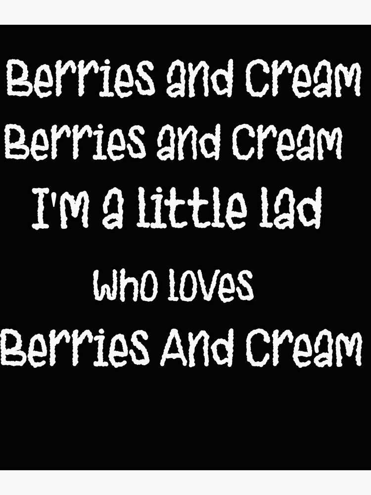 " Berries and Cream I'm a little lad who loves berries &Creama" Poster
