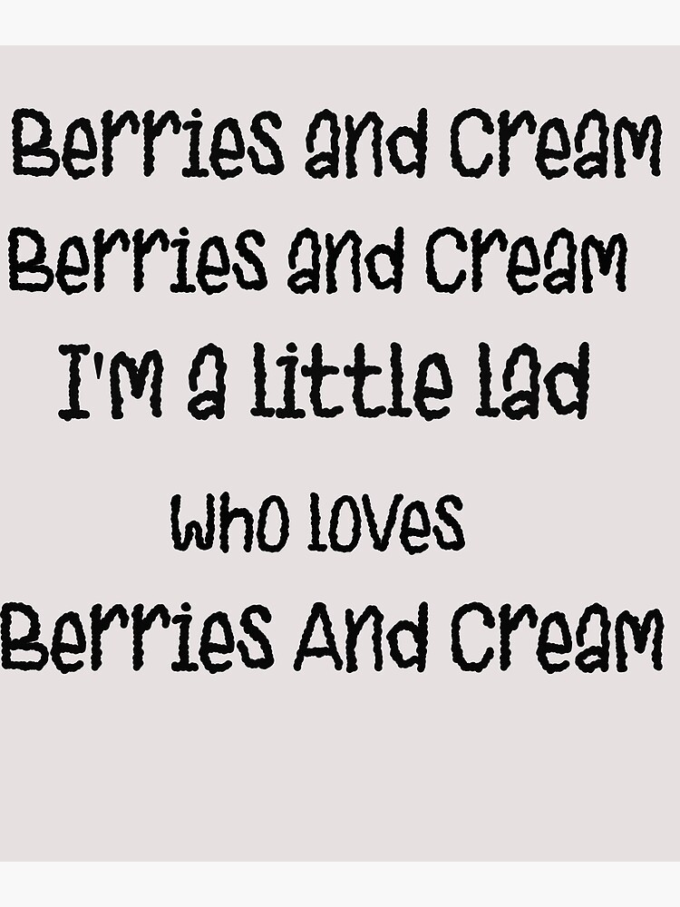 " Berries and Cream I'm a little lad who loves berries &Creama" Poster