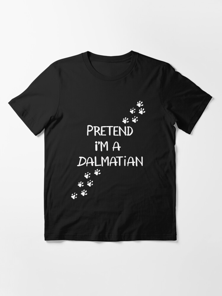 Pretend I'm A Dalmatian shirt Essential T-Shirt for Sale by SHOP