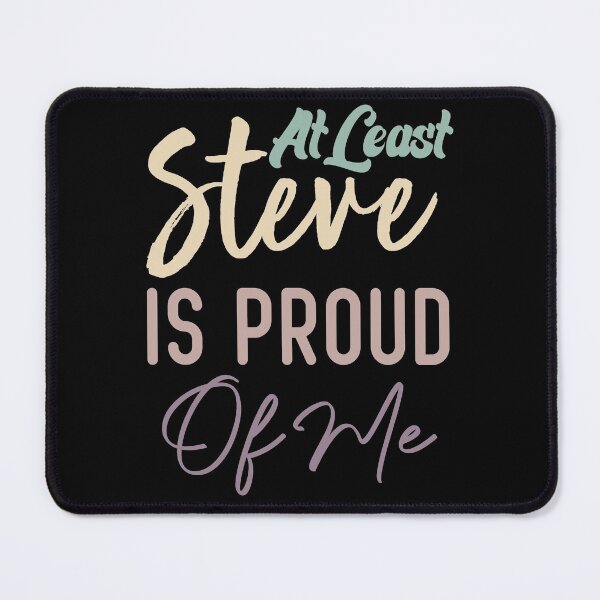 Item preview, At Least Steve Is Proud Of Me designed and sold by medbdj.