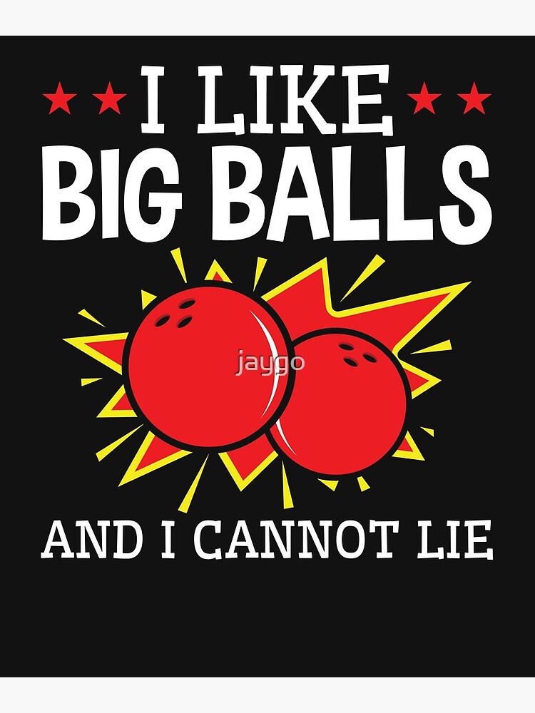 I Like Big Balls And I Cannot Lie Bowling Poster For Sale By Jaygo Redbubble 4107