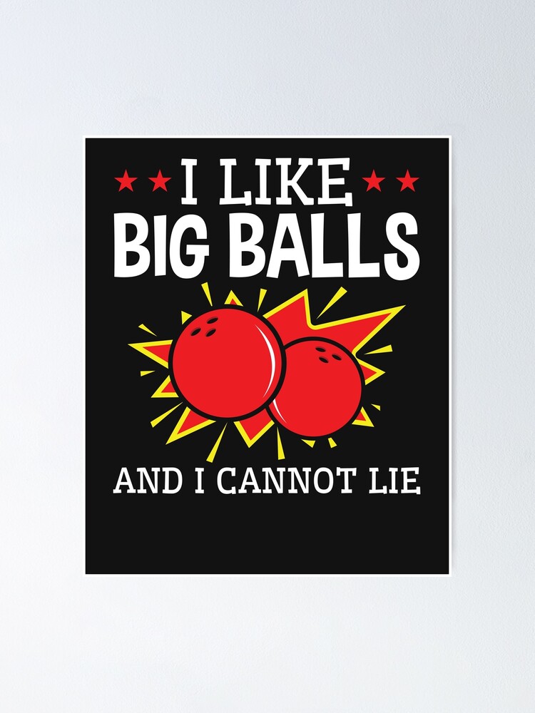 I Like Big Balls And I Cannot Lie Bowling Poster For Sale By Jaygo Redbubble 8421