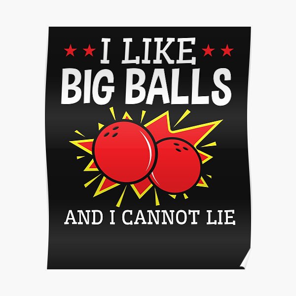 I Like Big Balls And I Cannot Lie Bowling Poster For Sale By Jaygo Redbubble 7181
