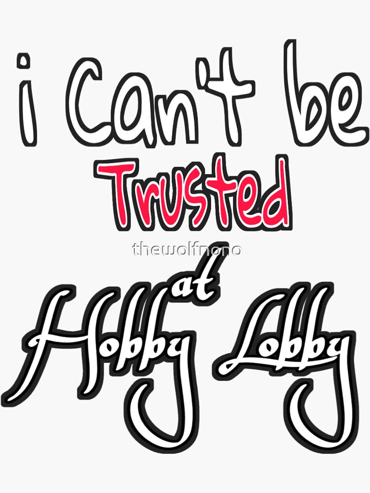 "I can't be Trusted at Hobby Lobby" Sticker for Sale by thewolfnono