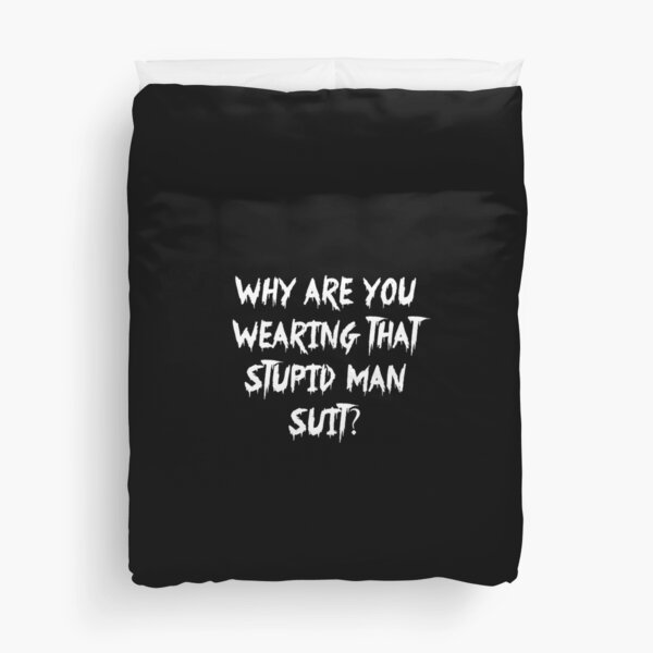 "Why are you wearing that stupid man suit?" Duvet Cover for Sale by
