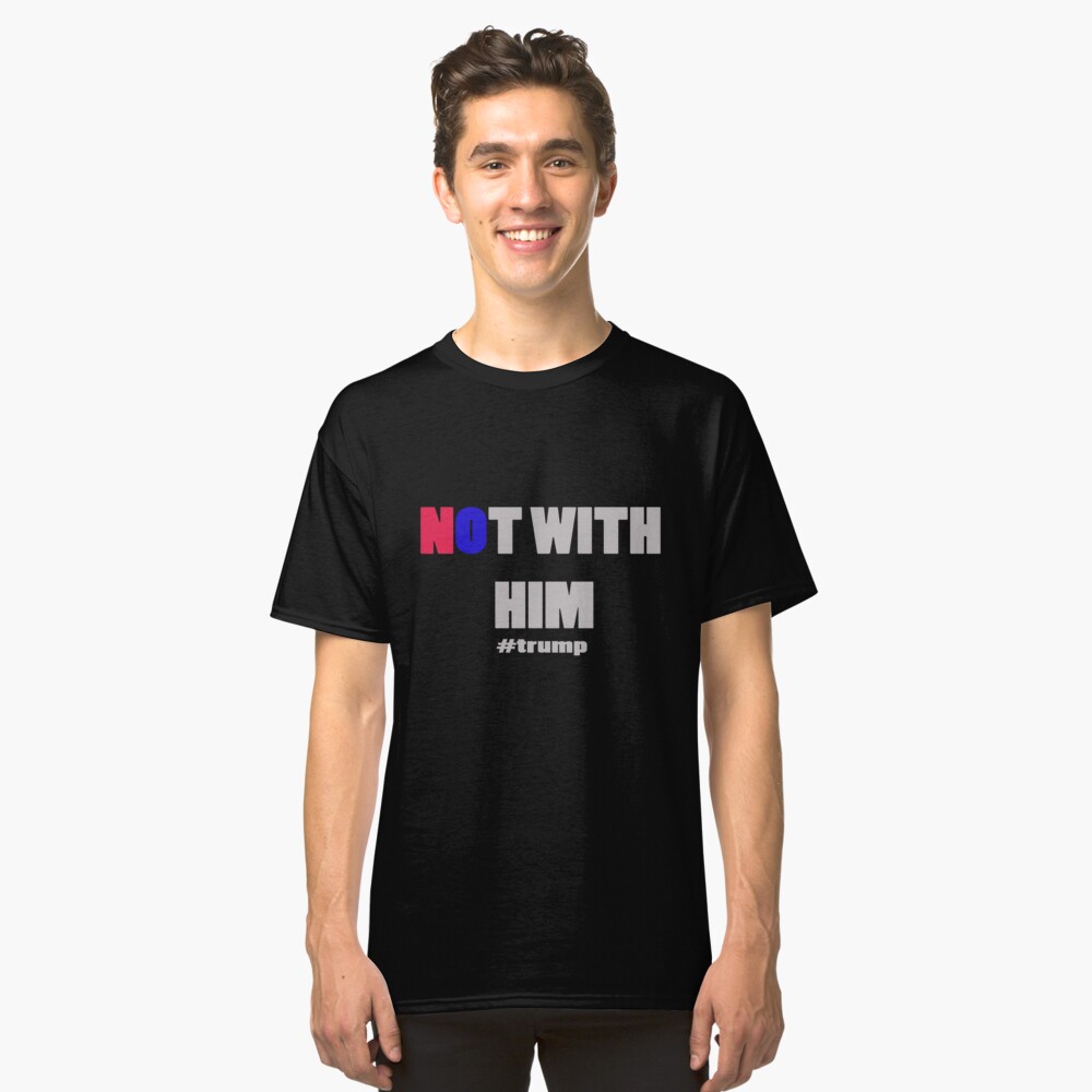 Not With Him Classic T-Shirt Front