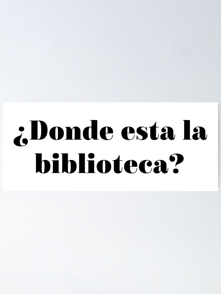 "donde esta la biblioteca?" Poster for Sale by jennlang Redbubble