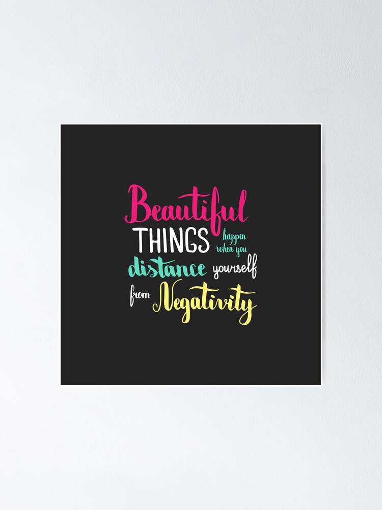 Beautiful things happen when you distance yourself from negativity.  Colorful text on dark background.