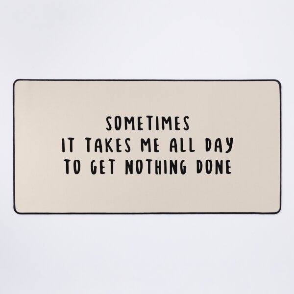 Item preview, Sometimes It Takes Me All Day To Get Nothing Done Funny Sarcastic Saying designed and sold by faithinkindness.