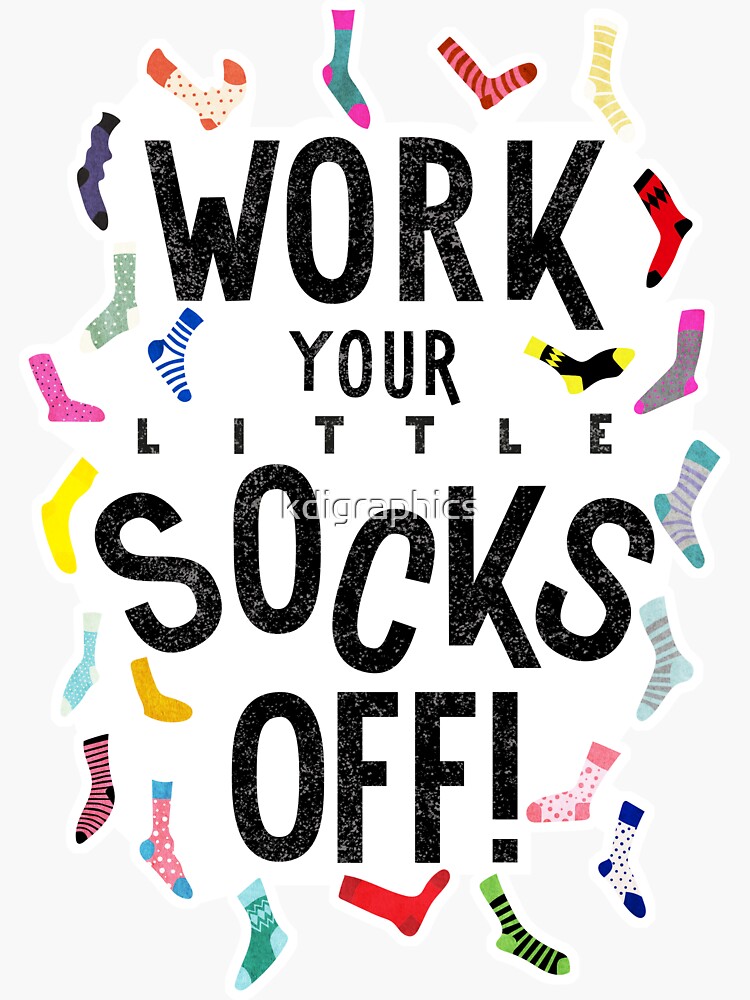 work-your-little-socks-off-sticker-by-kdigraphics-redbubble