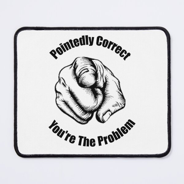 Item preview, Pointedly Correct You're The Problem designed and sold by HeadBlaze.