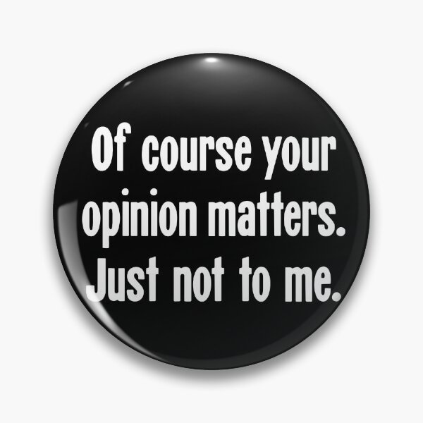 Item preview, Of Course Your Opinion Matters. Just Not To Me. designed and sold by Good-Looking Corpse.