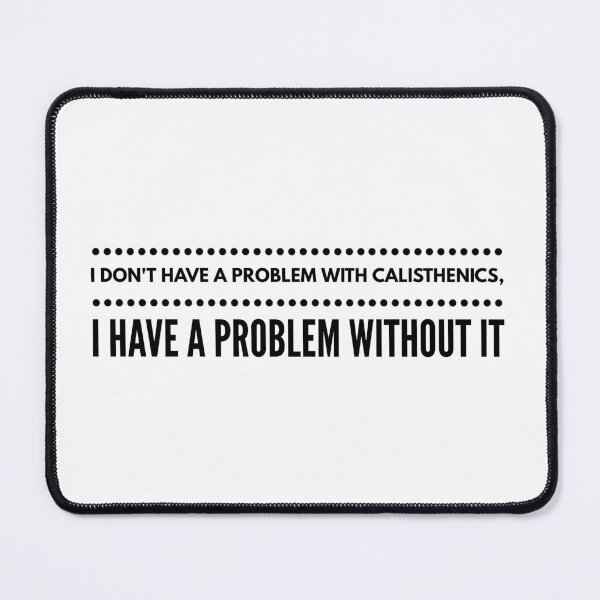 Item preview, I DON'T HAVE A PROBLEM WITH CALISTHENICS, I HAVE A PROBLEM WITHOUT IT designed and sold by djaber1998.
