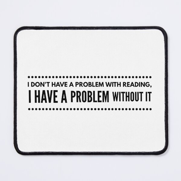 Item preview, I DON'T HAVE A PROBLEM WITH READING, I HAVE A PROBLEM WITHOUT IT designed and sold by djaber1998.