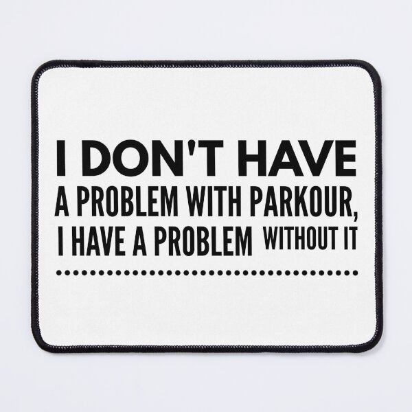 Item preview, I DON'T HAVE A PROBLEM WITH PARKOUR, I HAVE A PROBLEM WITHOUT IT designed and sold by djaber1998.