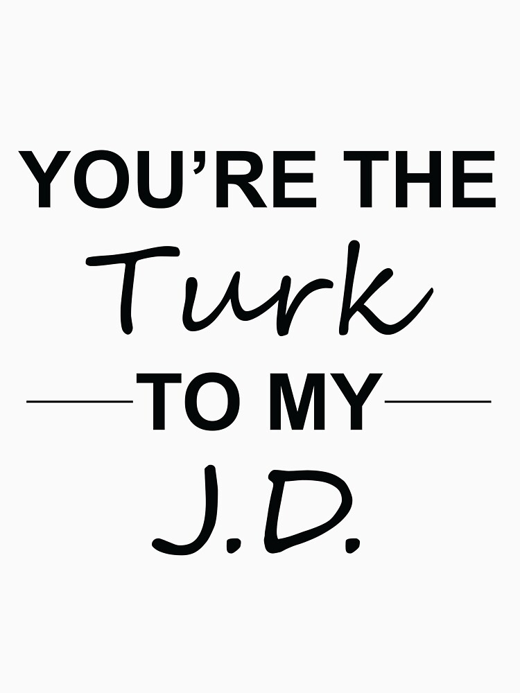 "Scrubs TV Show Gifts You're the Turk to my J.D." Tshirt for Sale by