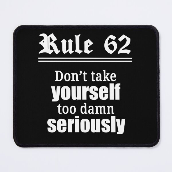 Item preview, Rule 62 - Don't take yourself too damn seriously designed and sold by JodyzDesigns.
