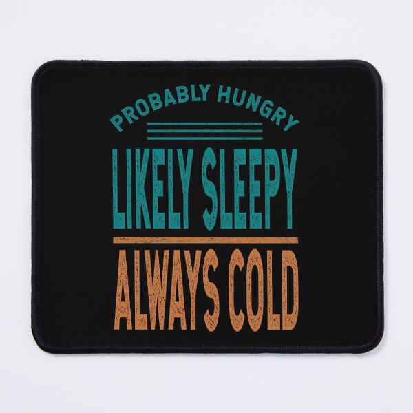 Item preview, Probably Hungry Likely Sleepy Always Cold designed and sold by likebakerdo.