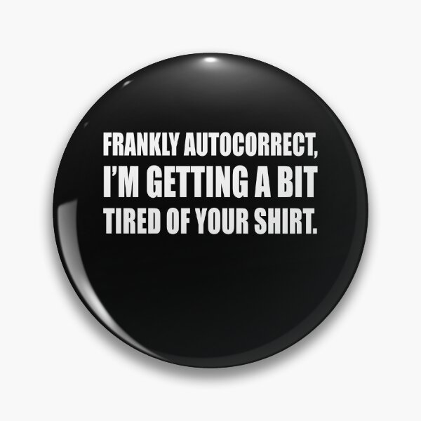 Item preview, Frankly Autocorrect, I'm getting a bit tired of your shirt.  designed and sold by CarrieTDesigns.