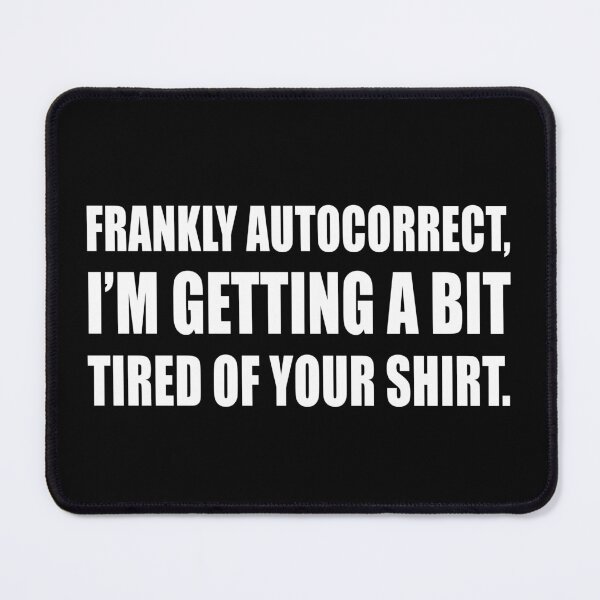 Item preview, Frankly Autocorrect, I'm getting a bit tired of your shirt. designed and sold by CarrieTDesigns.