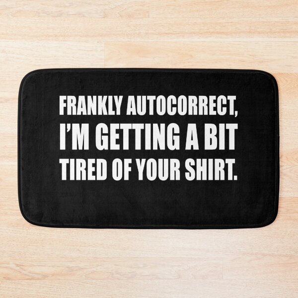 Item preview, Frankly Autocorrect, I'm getting a bit tired of your shirt.  designed and sold by CarrieTDesigns.