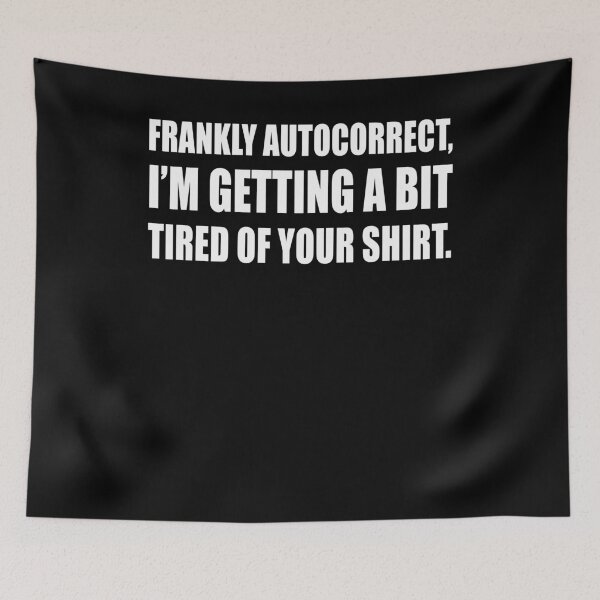 Item preview, Frankly Autocorrect, I'm getting a bit tired of your shirt.  designed and sold by CarrieTDesigns.