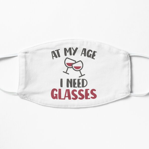 At My Age I Need Glasses - Funny Wine Lover Flat Mask