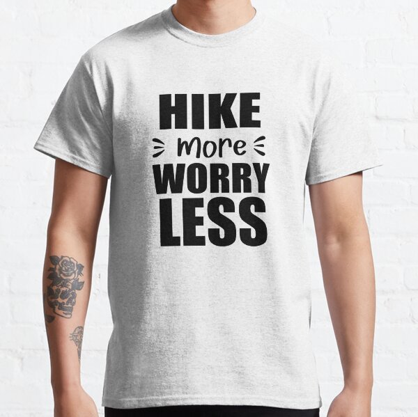 hike more worry less  Classic T-Shirt