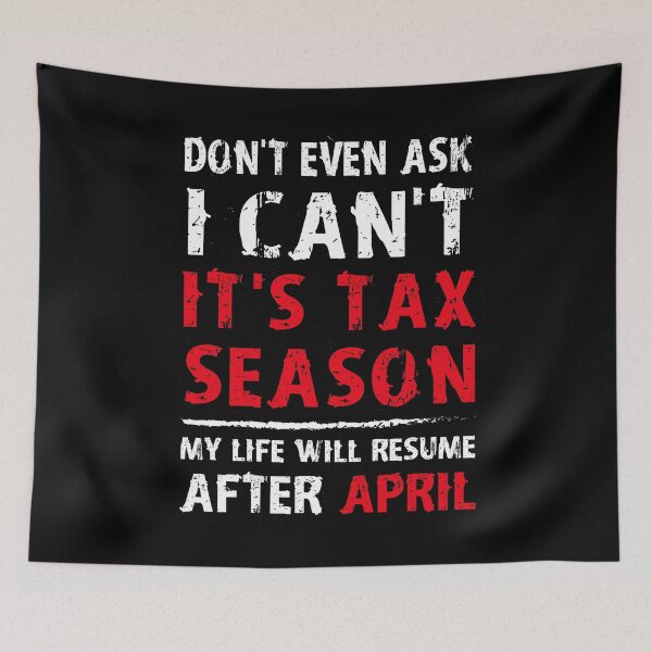Item preview, Dont Even Ask I Cant Its Tax Season My Life Will Resume After April designed and sold by TopDawgDesigns.