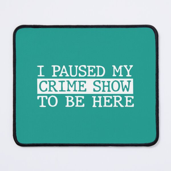 Item preview, I Paused My Crime Show To Be Here   designed and sold by PatsonJack.