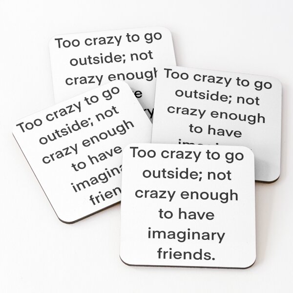 Item preview, Too crazy to go outside; not crazy enough to have imaginary friends. designed and sold by Dazzleway.