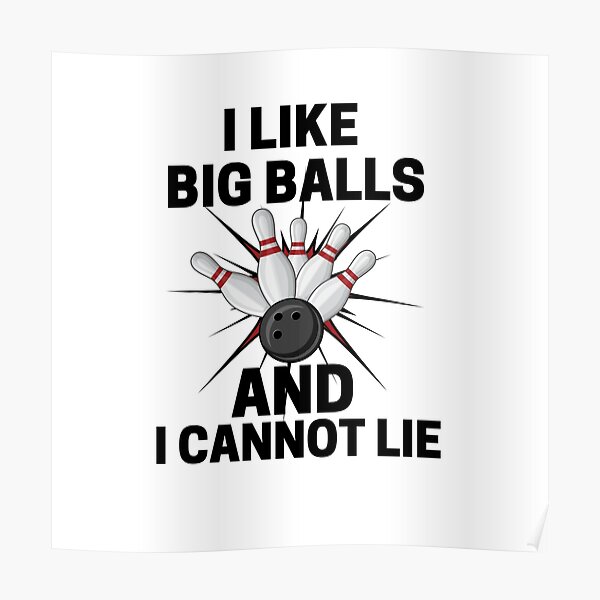I Like Big Balls And I Cannot Lie Bowling Poster For Sale By Sihamaz52 Redbubble 6329