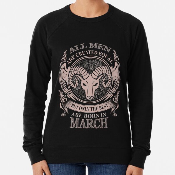 All men are created equal but only the best are born in March Aries Lightweight Sweatshirt