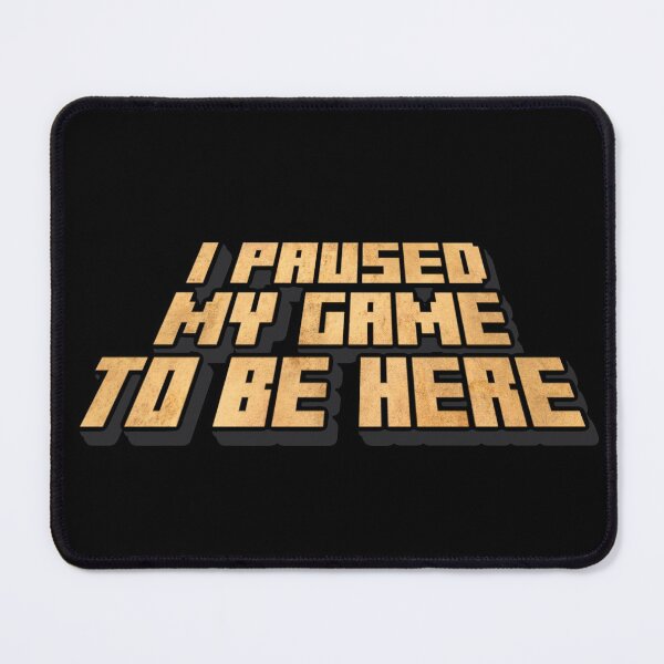 Item preview, I Paused My Game to Be Here / Crafter designed and sold by Cuttintees.