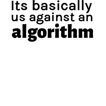 Artwork thumbnail, Its basically us against an algorithm  by RiadMannan