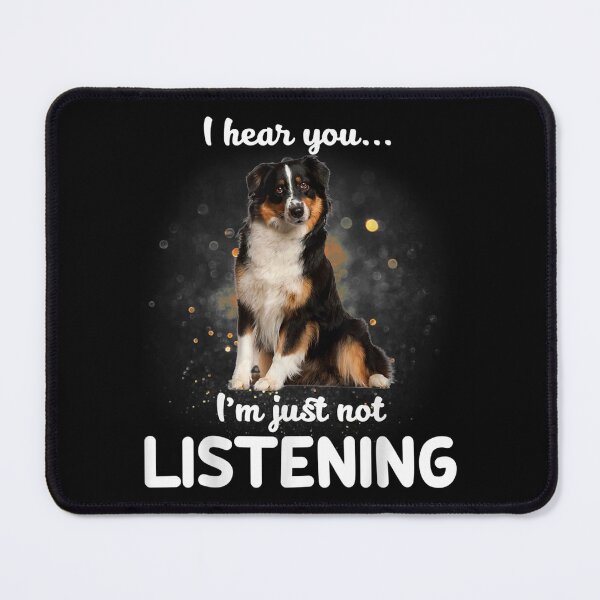Item preview, Australian Shepherd Dog I Hear You Not Listening designed and sold by maudean.