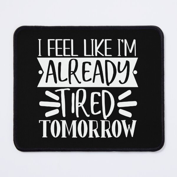 Item preview, I feel like i'm already tired tomorrow designed and sold by pnkpopcorn.