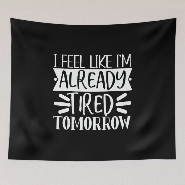 Item preview, I feel like i'm already tired tomorrow designed and sold by pnkpopcorn.