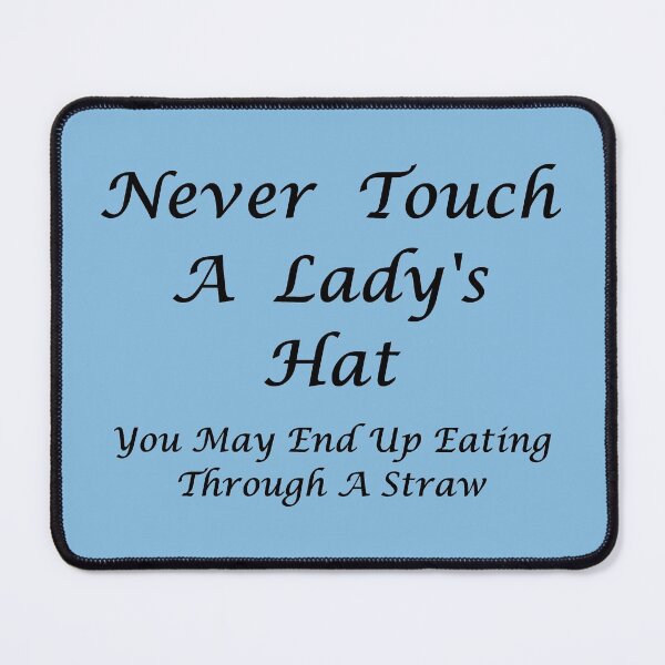 Item preview, Never Touch A Lady's Hat - You May End Up Eating Through A Straw designed and sold by Oaks Creations.