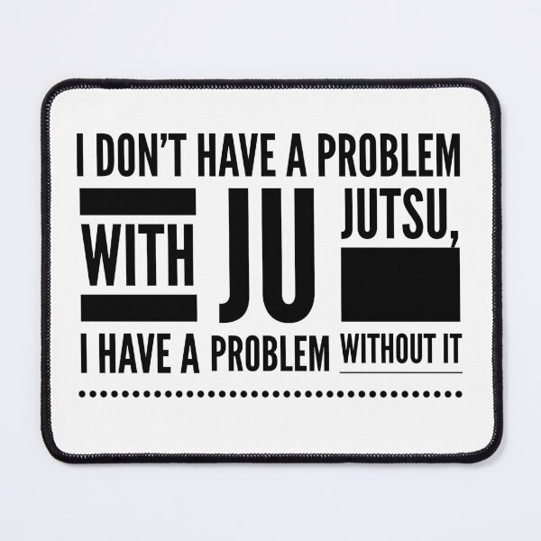 Item preview, I DON'T HAVE A PROBLEM WITH JU JUTSU, I HAVE A PROBLEM WITHOUT IT designed and sold by djaber1998.