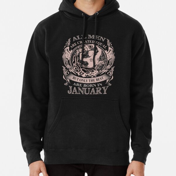 All men are created equal but only the best are born in January Aquarius Pullover Hoodie