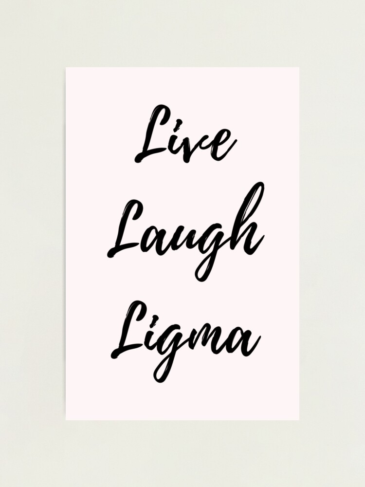 live laugh Ligma balls Photographic Print for Sale by