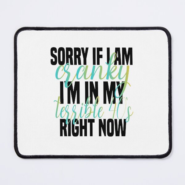 Item preview,  sorry if i am cranky i'm in my terrible 40's right now funny 40's funny saying for mom designed and sold by mydreamcatcher.