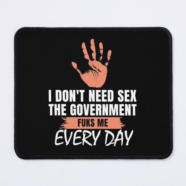 Item preview,  I Don't Need Sex The Government Fucks Me Everyday Funny Sarcastic designed and sold by SweetbeStore.