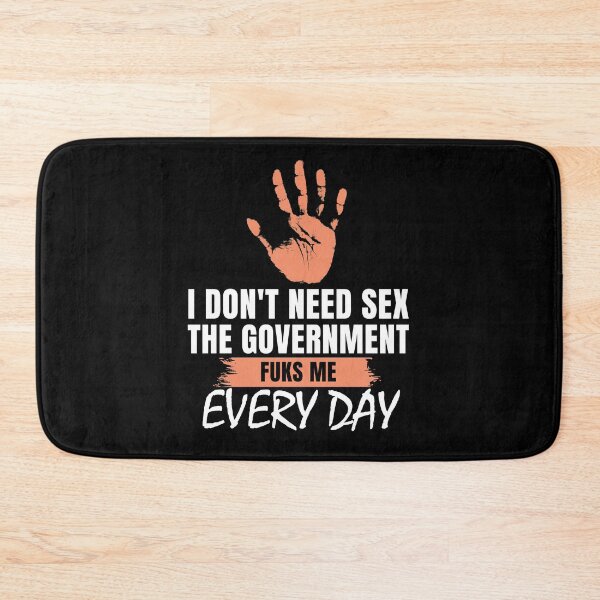 Item preview,  I Don't Need Sex The Government Fucks Me Everyday Funny Sarcastic designed and sold by SweetbeStore.