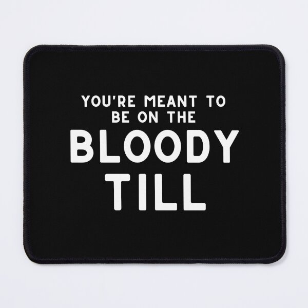 Item preview, You're Meant To Be On The Bloody Till designed and sold by LiToDesignCo.