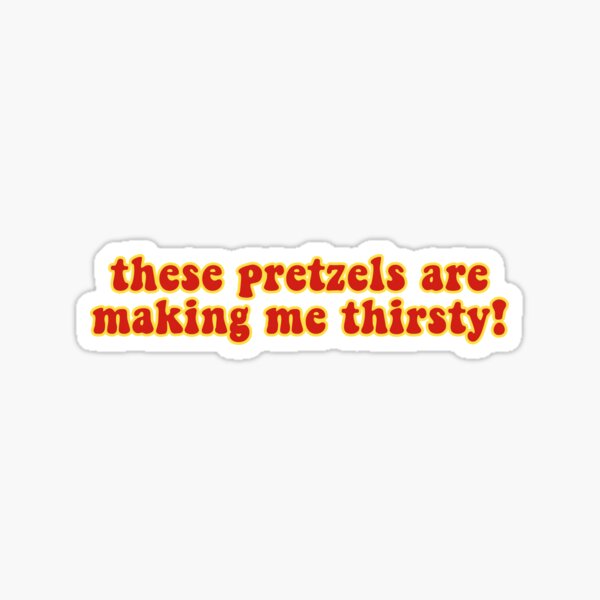 these pretzels are making me thirsty! Sticker