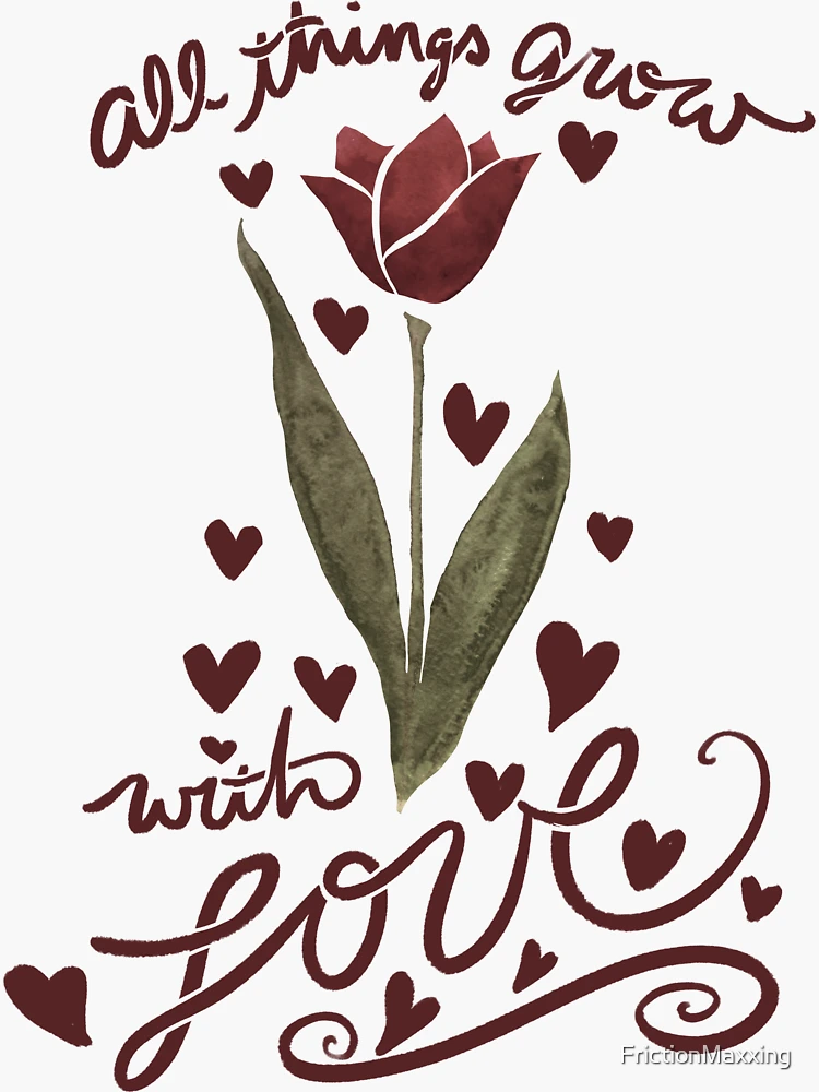 All things grow with Love