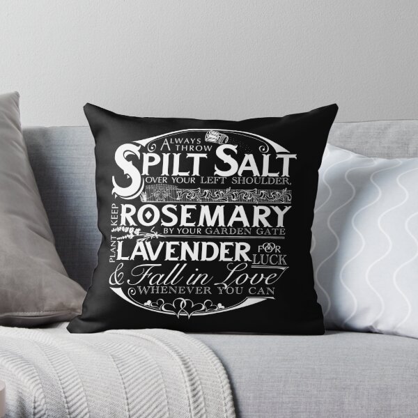“Always throw spilled salt over your left shoulder. Keep rosemary by your garden gate. Add pepper to your mashed potatoes. Plant roses and lavender, for luck. Fall in love whenever you can. Throw Pillow