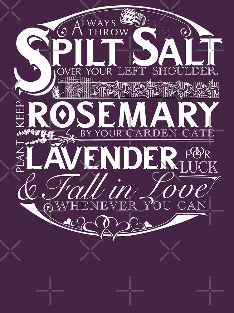 Always throw spilled salt over your left shoulder. Keep rosemary by